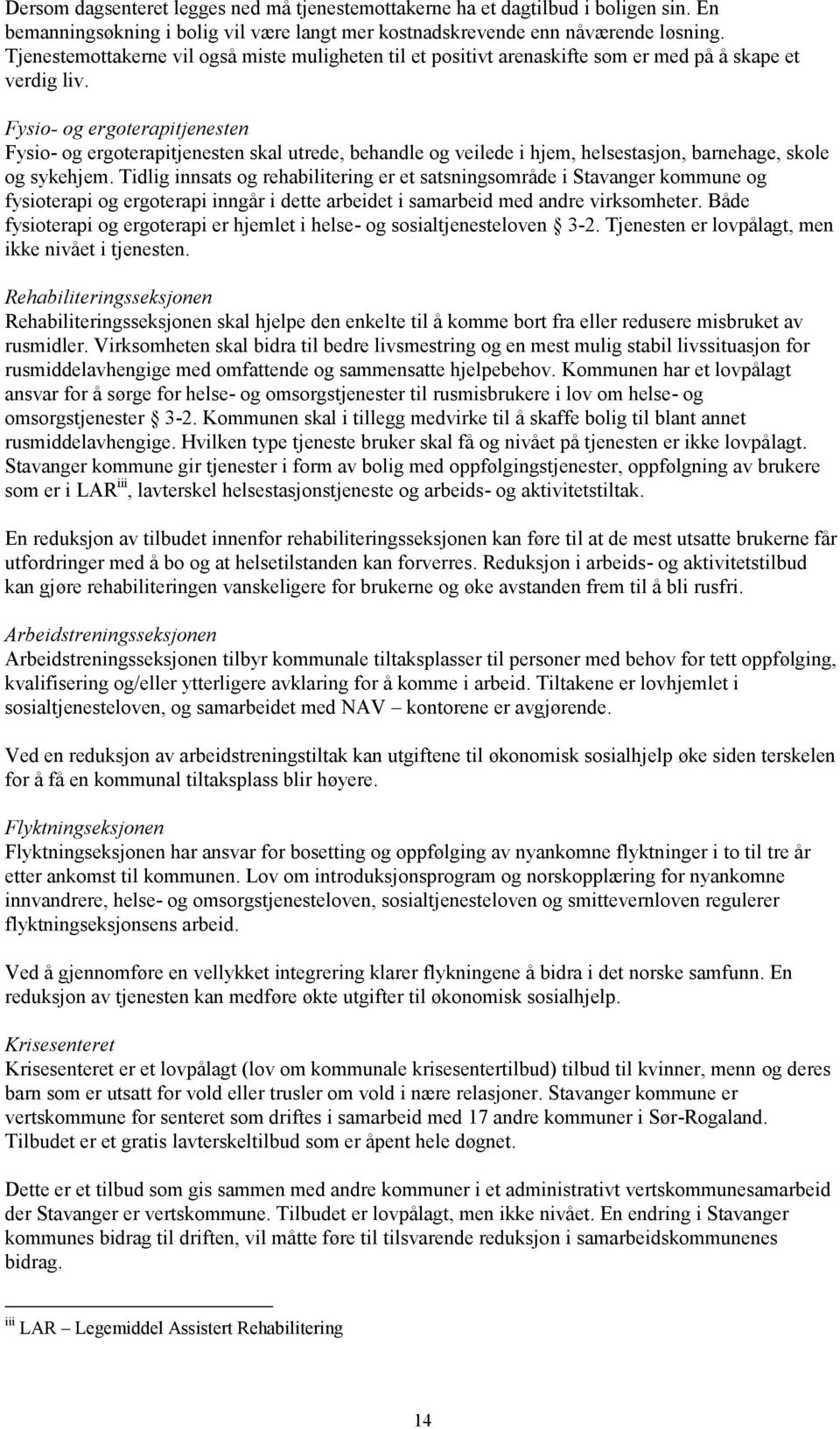 Fysio- og ergoterapitjenesten Fysio- og ergoterapitjenesten skal utrede, behandle og veilede i hjem, helsestasjon, barnehage, skole og sykehjem.