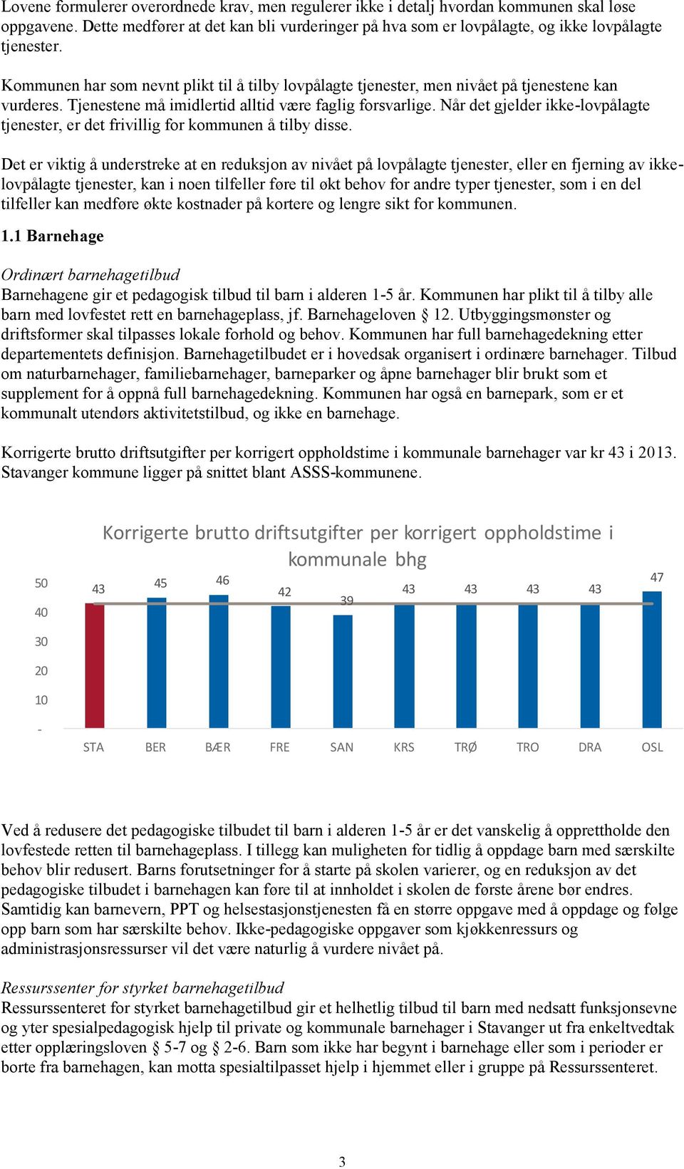 Når det gjelder ikke-lovpålagte tjenester, er det frivillig for kommunen å tilby disse.