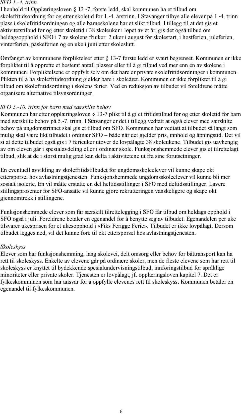 i høstferien, juleferien, vinterferien, påskeferien og en uke i juni etter skoleslutt. Omfanget av kommunens forpliktelser etter 13-7 første ledd er svært begrenset.