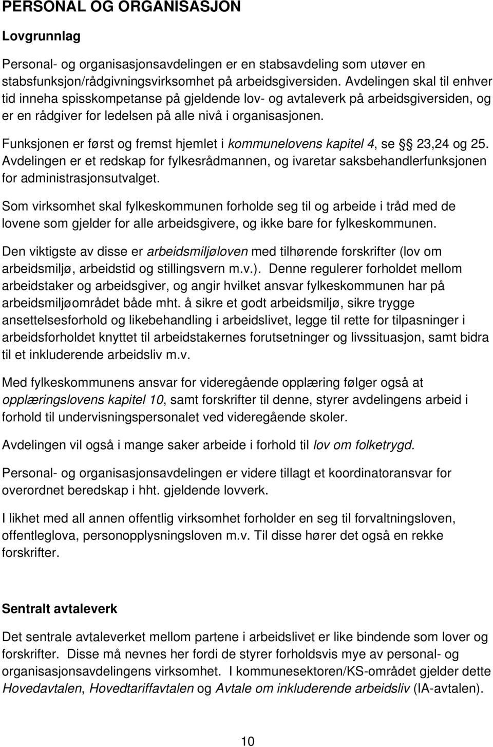 Funksjonen er først og fremst hjemlet i kommunelovens kapitel 4, se 23,24 og 25. Avdelingen er et redskap for fylkesrådmannen, og ivaretar saksbehandlerfunksjonen for administrasjonsutvalget.