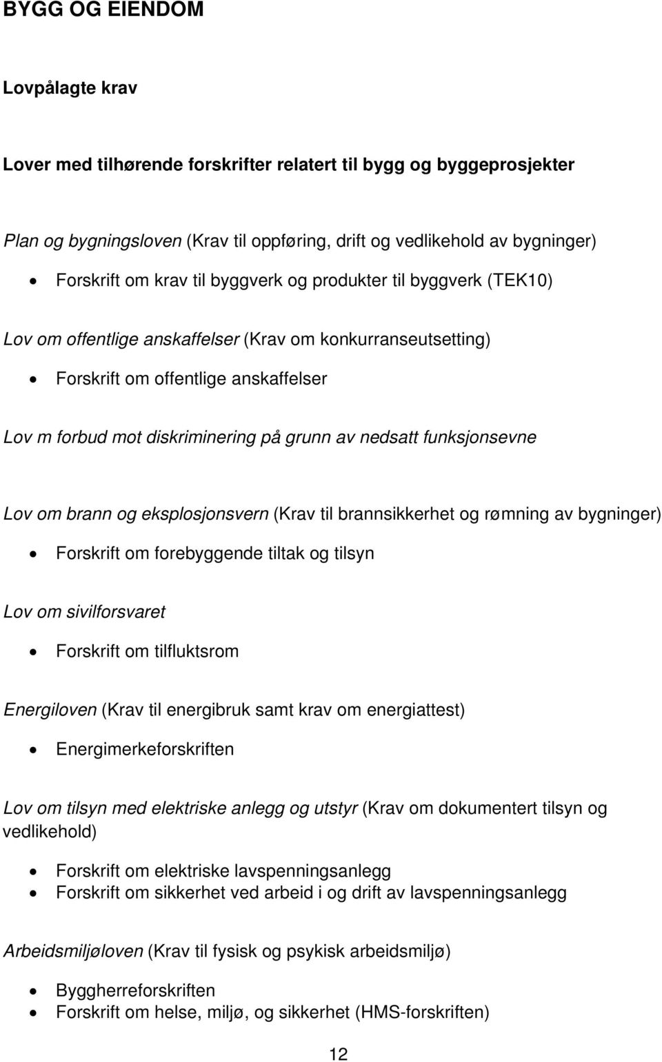 funksjonsevne Lov om brann og eksplosjonsvern (Krav til brannsikkerhet og rømning av bygninger) Forskrift om forebyggende tiltak og tilsyn Lov om sivilforsvaret Forskrift om tilfluktsrom Energiloven