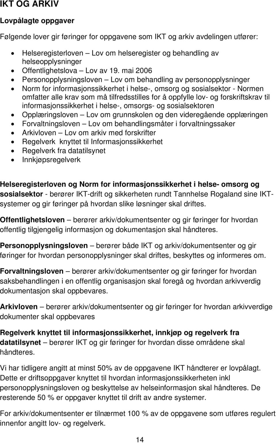 mai 2006 Personopplysningsloven Lov om behandling av personopplysninger Norm for informasjonssikkerhet i helse-, omsorg og sosialsektor - Normen omfatter alle krav som må tilfredsstilles for å