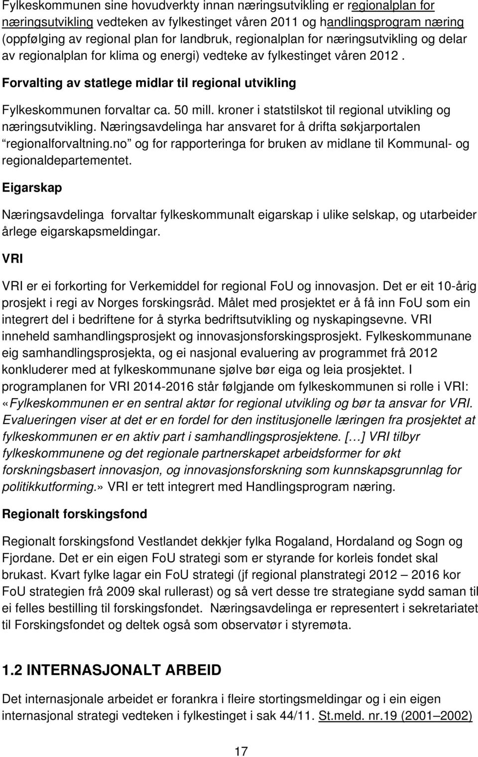 50 mill. kroner i statstilskot til regional utvikling og næringsutvikling. Næringsavdelinga har ansvaret for å drifta søkjarportalen regionalforvaltning.