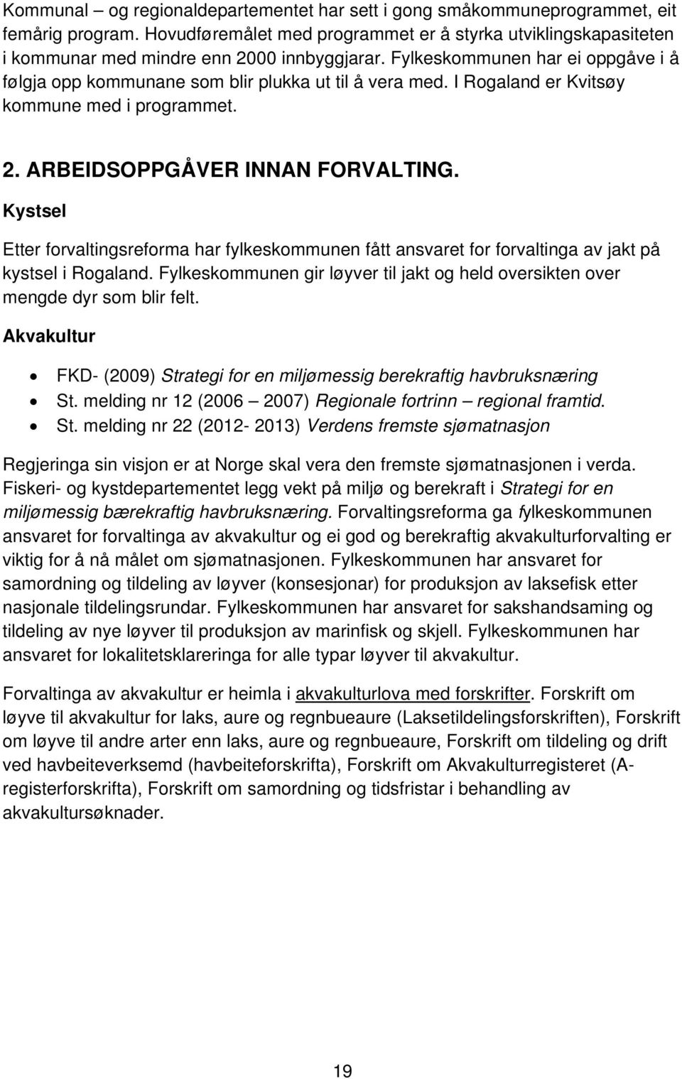 I Rogaland er Kvitsøy kommune med i programmet. 2. ARBEIDSOPPGÅVER INNAN FORVALTING. Kystsel Etter forvaltingsreforma har fylkeskommunen fått ansvaret for forvaltinga av jakt på kystsel i Rogaland.