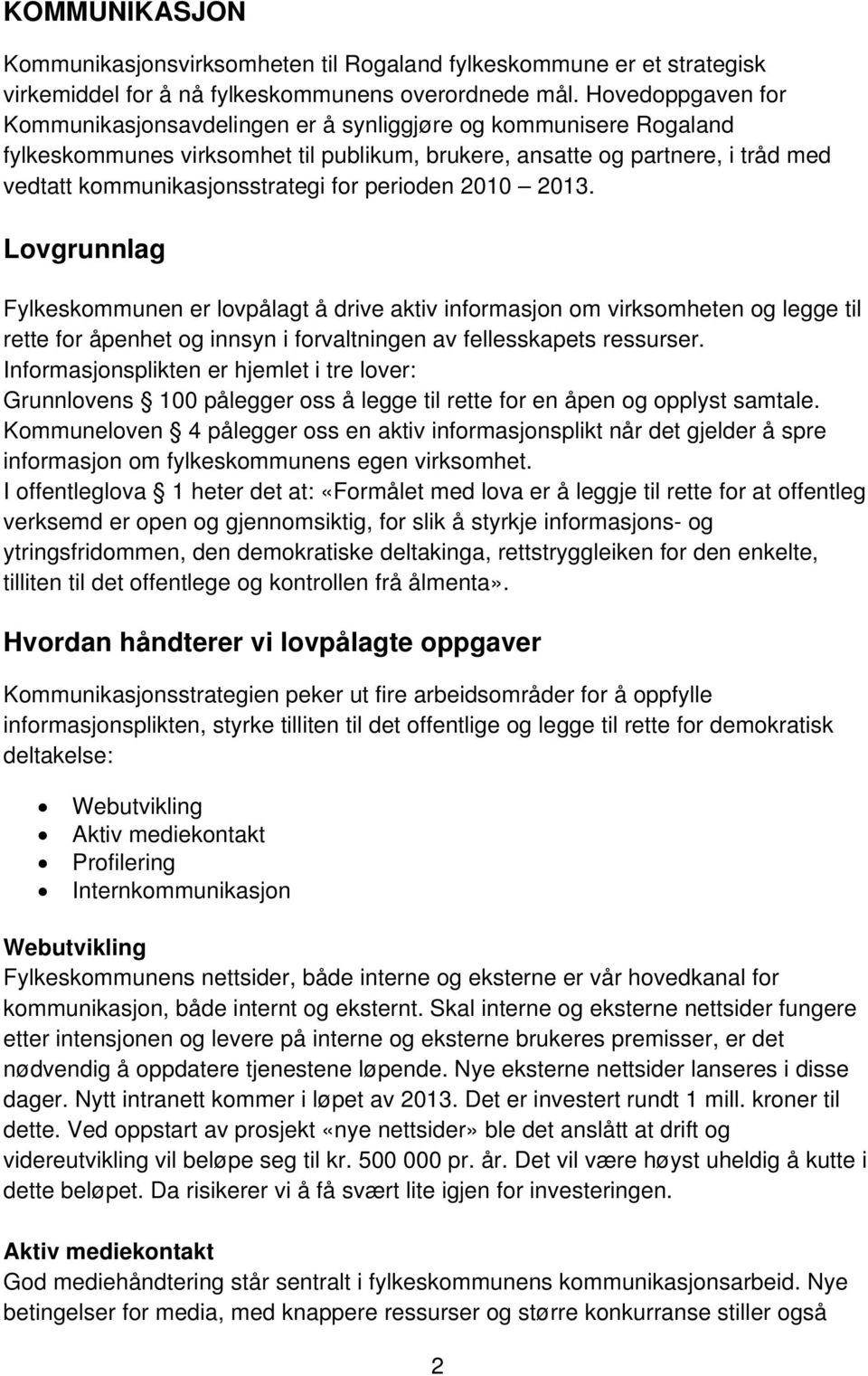 perioden 2010 2013. Lovgrunnlag Fylkeskommunen er lovpålagt å drive aktiv informasjon om virksomheten og legge til rette for åpenhet og innsyn i forvaltningen av fellesskapets ressurser.