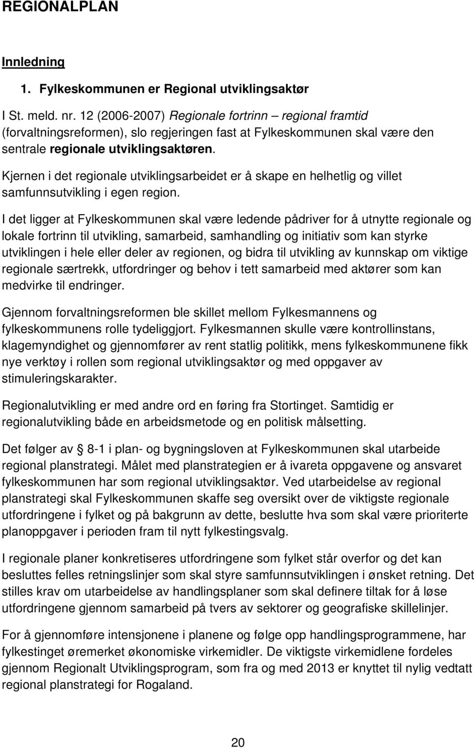 Kjernen i det regionale utviklingsarbeidet er å skape en helhetlig og villet samfunnsutvikling i egen region.