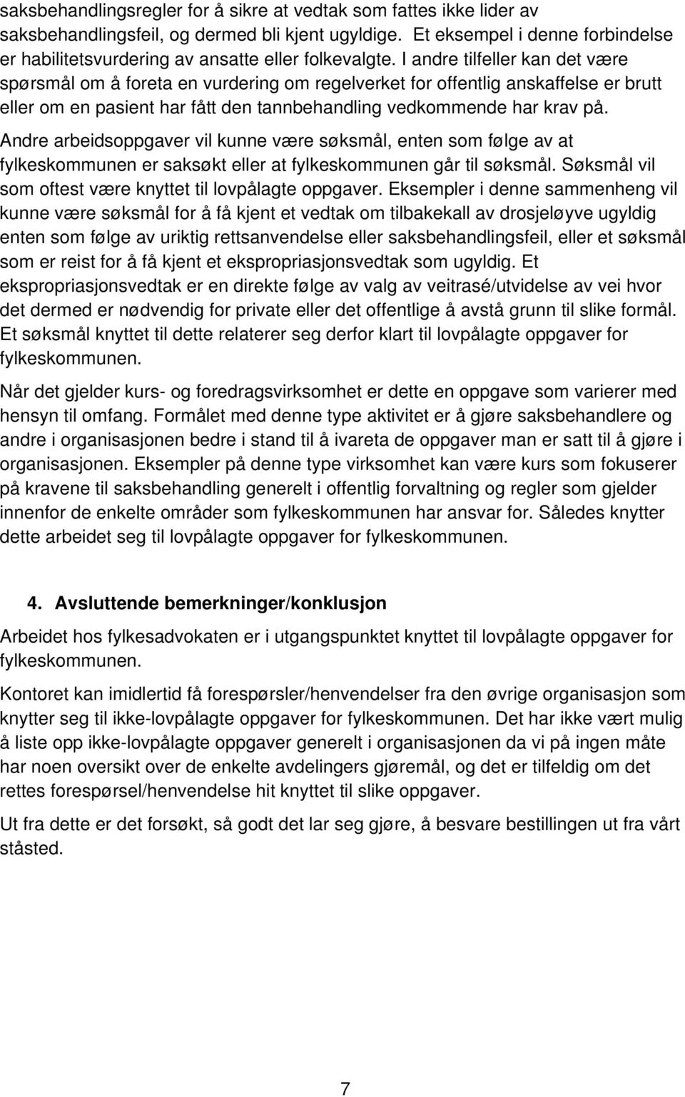 I andre tilfeller kan det være spørsmål om å foreta en vurdering om regelverket for offentlig anskaffelse er brutt eller om en pasient har fått den tannbehandling vedkommende har krav på.