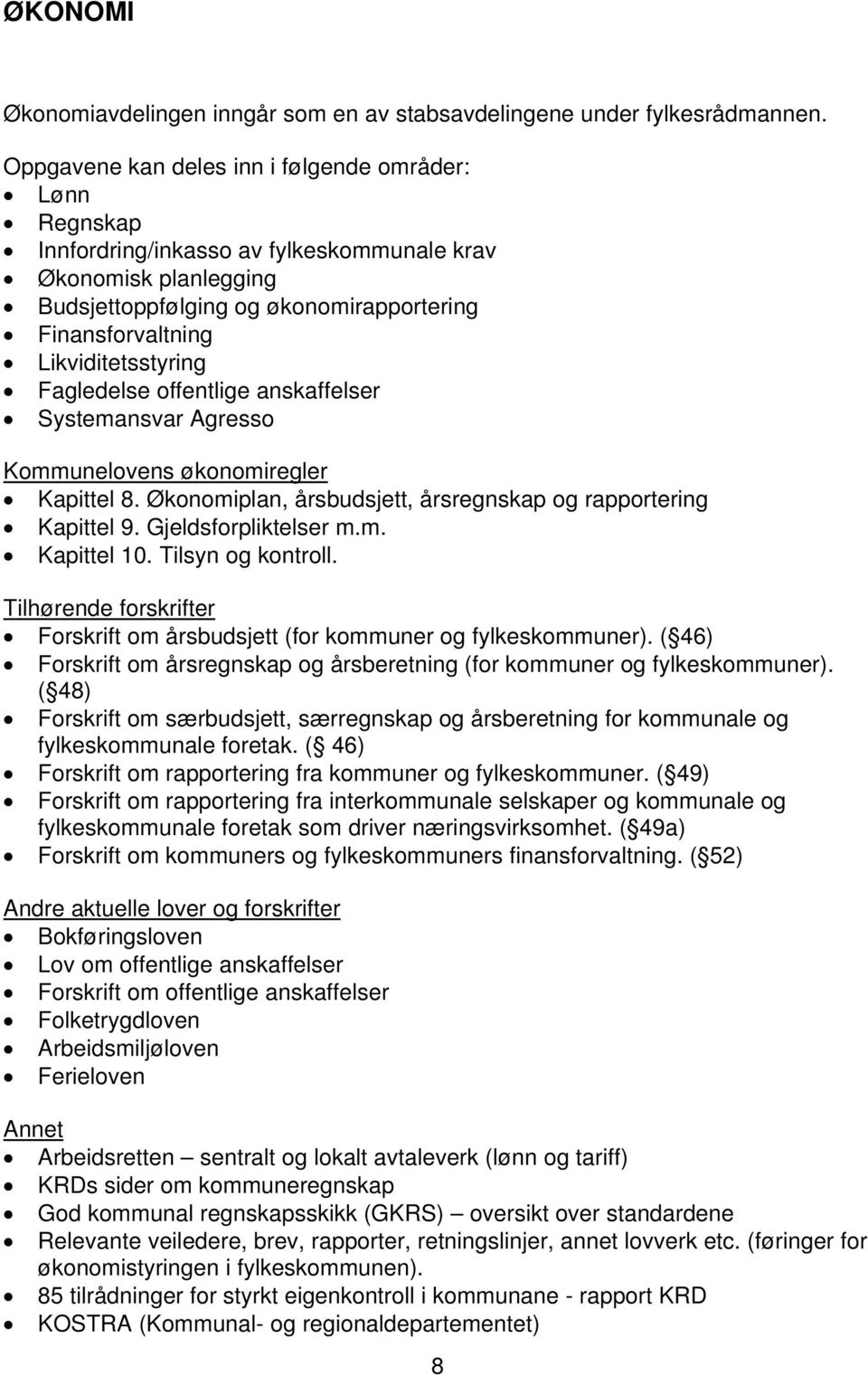 Likviditetsstyring Fagledelse offentlige anskaffelser Systemansvar Agresso Kommunelovens økonomiregler Kapittel 8. Økonomiplan, årsbudsjett, årsregnskap og rapportering Kapittel 9.