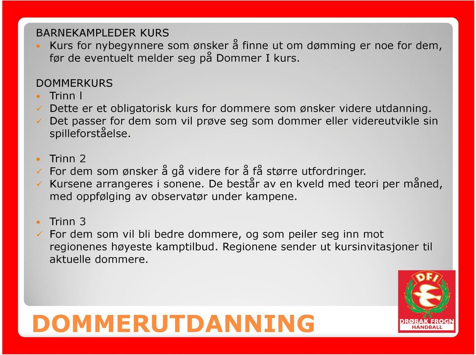 Det passer for dem som vil prøve seg som dommer eller videreutvikle sin spilleforståelse. Trinn 2 For dem som ønsker å gå videre for å få større utfordringer.