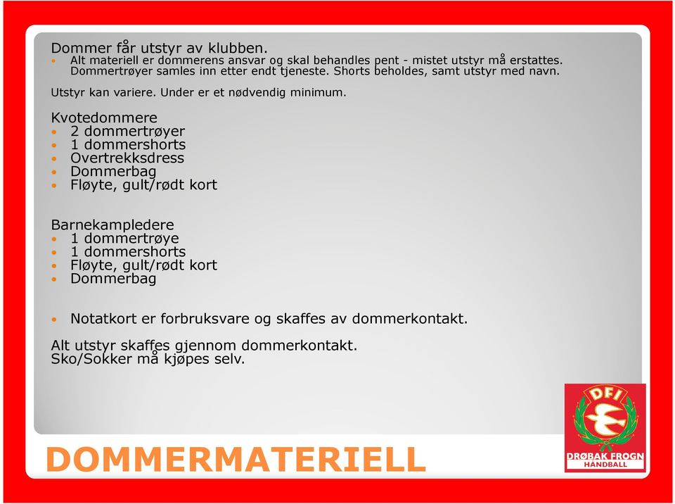 Kvotedommere 2 dommertrøyer 1 dommershorts Overtrekksdress Dommerbag Fløyte, gult/rødt kort Barnekampledere 1 dommertrøye 1 dommershorts