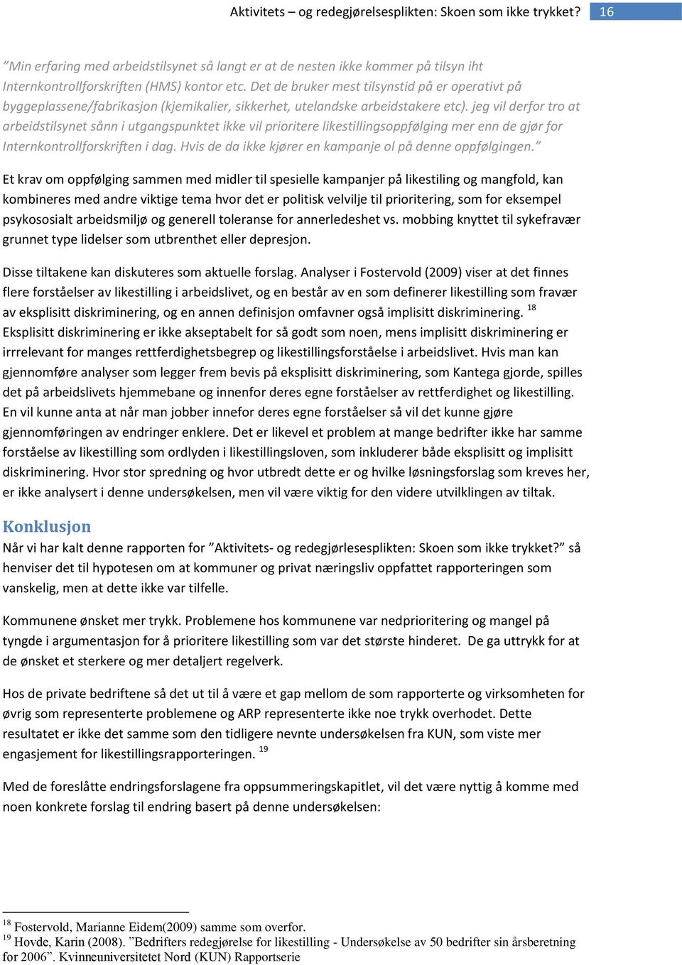 jeg vil derfor tro at arbeidstilsynet sånn i utgangspunktet ikke vil prioritere likestillingsoppfølging mer enn de gjør for Internkontrollforskriften i dag.