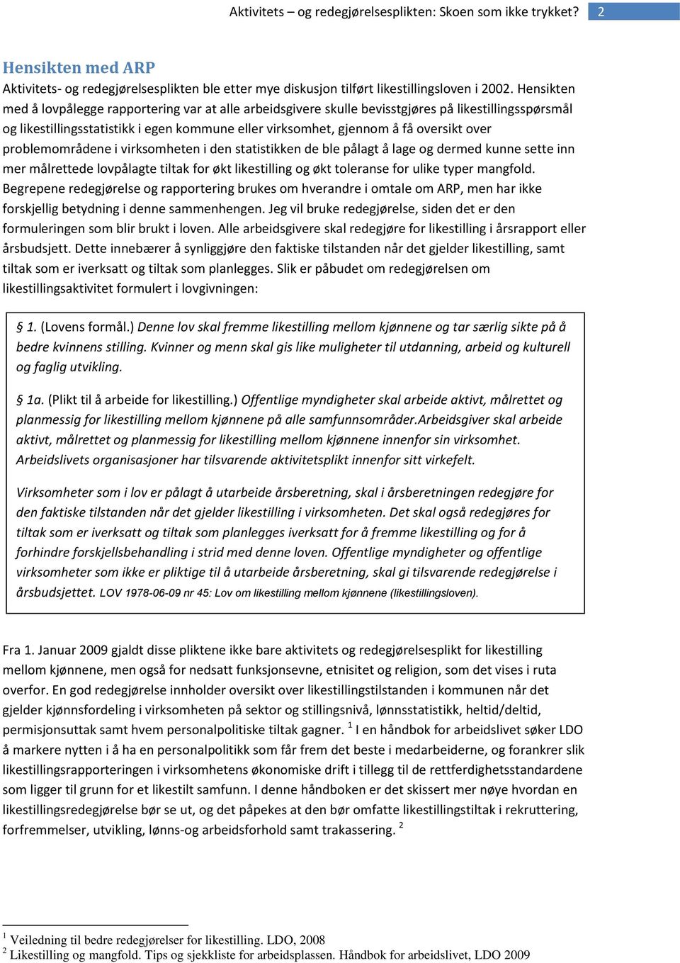 problemområdene i virksomheten i den statistikken de ble pålagt å lage og dermed kunne sette inn mer målrettede lovpålagte tiltak for økt likestilling og økt toleranse for ulike typer mangfold.