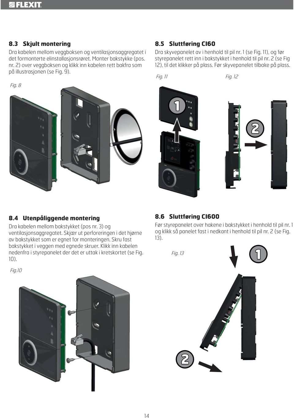 11), og før styrepanelet rett inn i bakstykket i henhold til pil nr. 2 (se Fig 12), til det klikker på plass. Før skyvepanelet tilbake på plass. Fig. 11 Fig. 12 1 2 8.