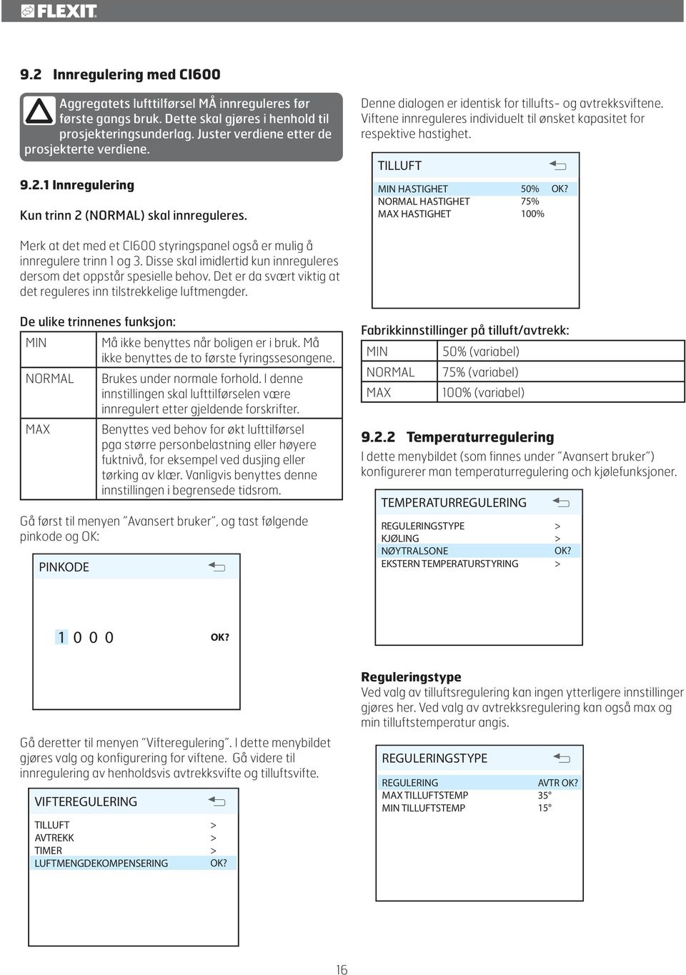 TILLUFT MIN HASTIGHET NORMAL HASTIGHET MAX HASTIGHET 50% 75% 100% OK? Merk at det med et CI600 styringspanel også er mulig å innregulere trinn 1 og 3.