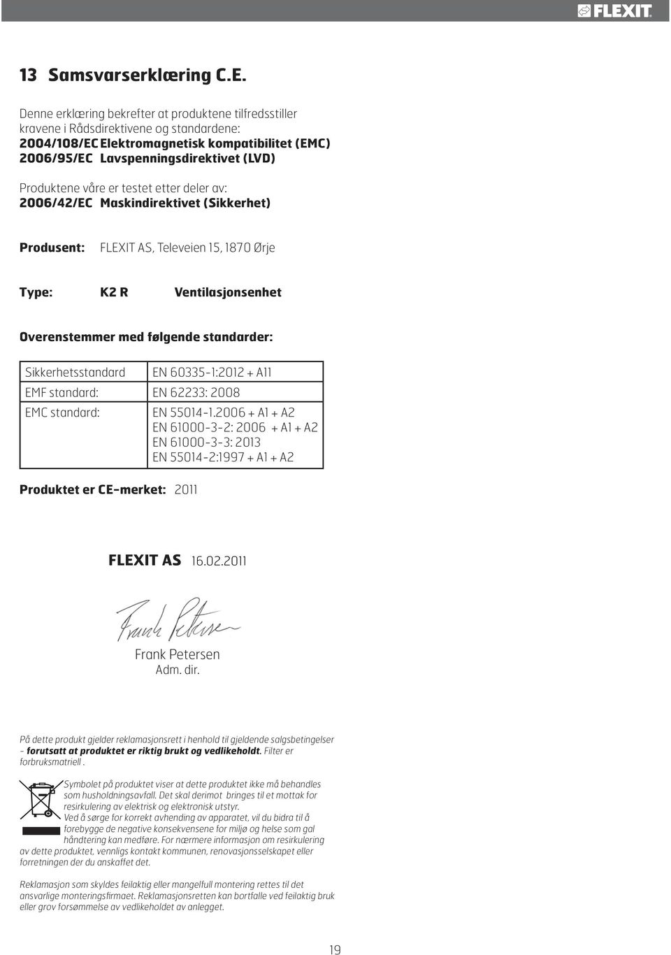 våre er testet etter deler av: 2006/42/EC Maskindirektivet (Sikkerhet) Produsent: FLEXIT AS, Televeien 15, 1870 Ørje Type: K2 R Ventilasjonsenhet Overenstemmer med følgende standarder: