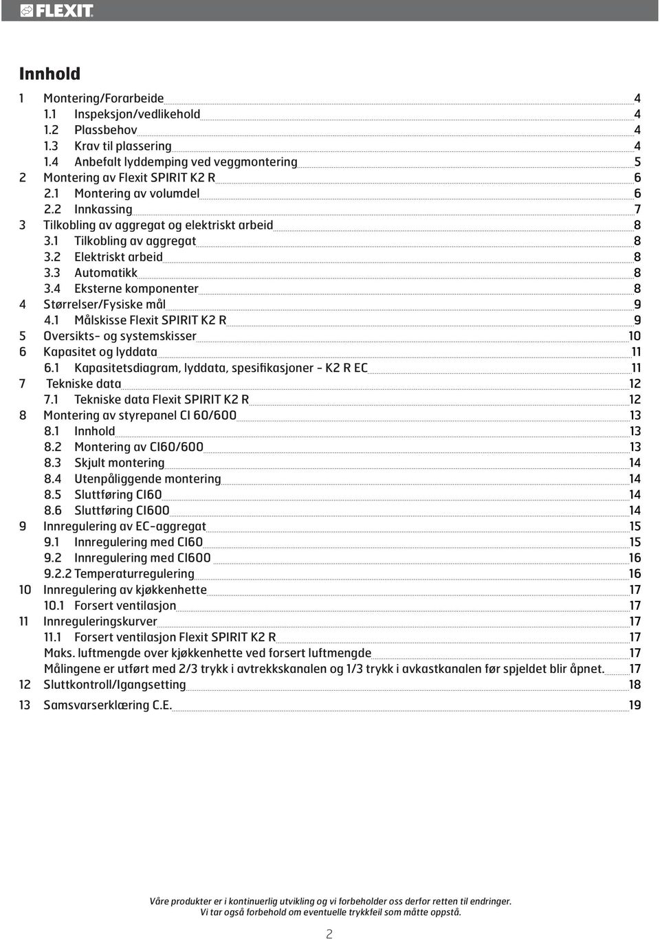 4 Eksterne komponenter 8 4 Størrelser/Fysiske mål 9 4.1 Målskisse Flexit SPIRIT K2 R 9 5 Oversikts- og systemskisser 10 6 Kapasitet og lyddata 11 6.