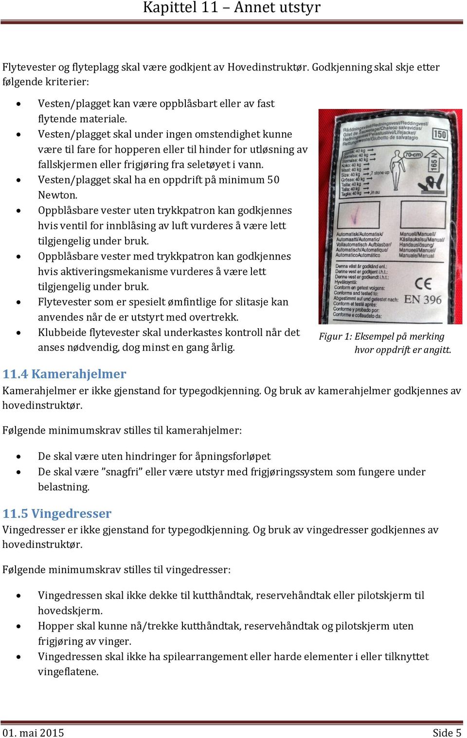 Vesten/plagget skal ha en oppdrift på minimum 50 Newton. Oppblåsbare vester uten trykkpatron kan godkjennes hvis ventil for innblåsing av luft vurderes å være lett tilgjengelig under bruk.