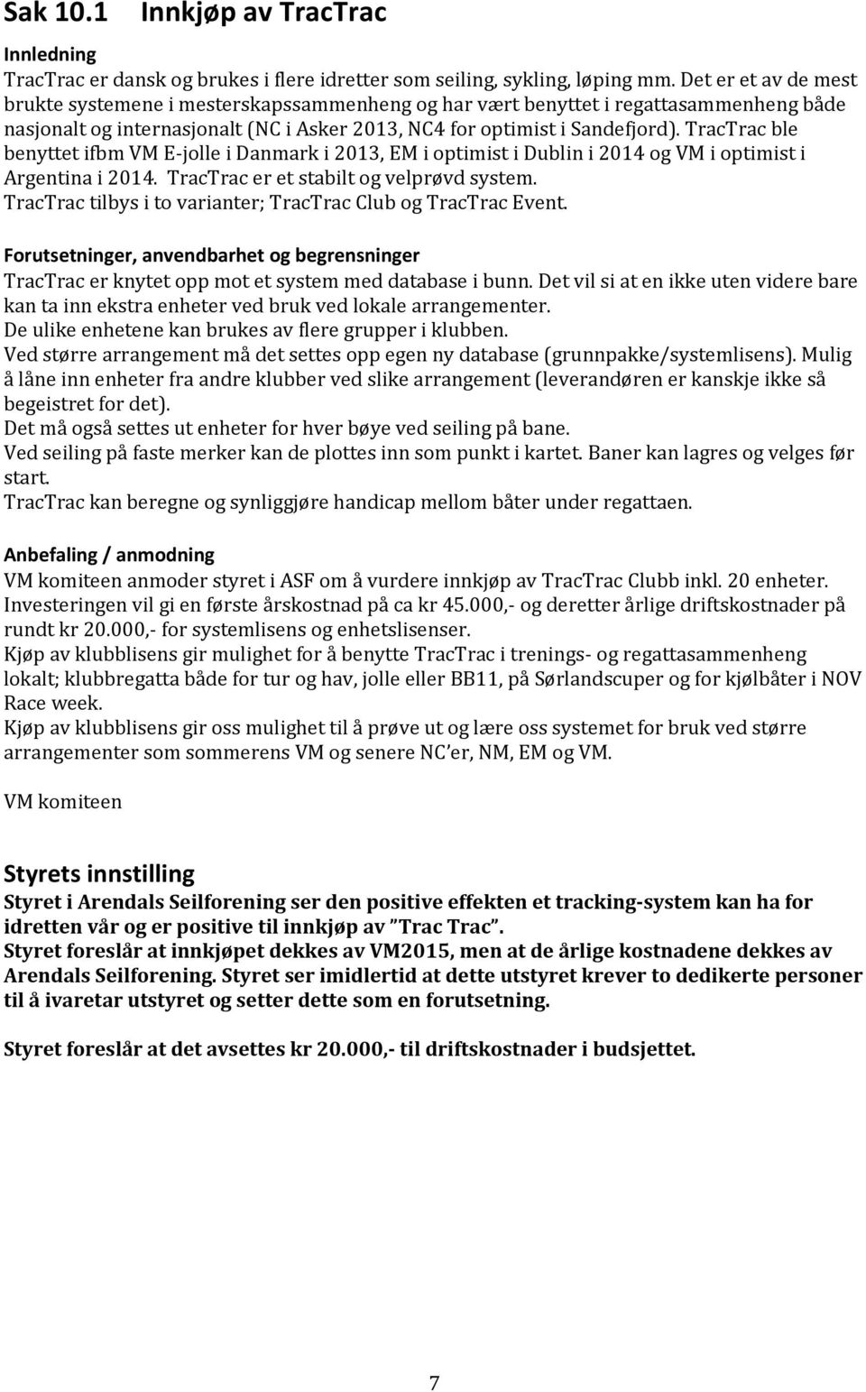 TracTrac ble benyttet ifbm VM E-jolle i Danmark i 2013, EM i optimist i Dublin i 2014 og VM i optimist i Argentina i 2014. TracTrac er et stabilt og velprøvd system.