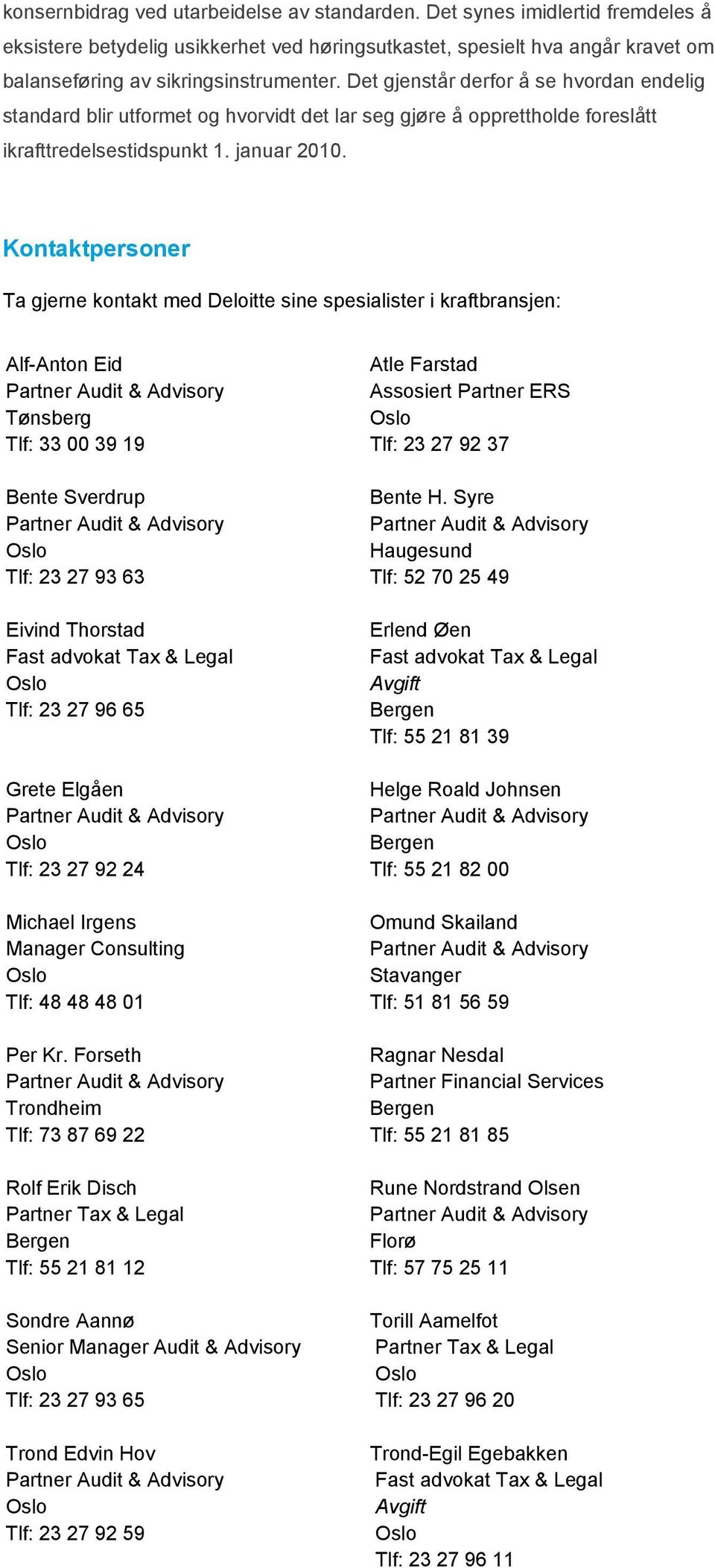 Kontaktpersoner Ta gjerne kontakt med Deloitte sine spesialister i kraftbransjen: Alf-Anton Eid Tønsberg Tlf: 33 00 39 19 Bente Sverdrup Tlf: 23 27 93 63 Eivind Thorstad Fast advokat Tax & Legal Tlf: