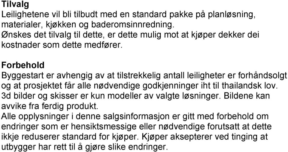 Forbehold Byggestart er avhengig av at tilstrekkelig antall leiligheter er forhåndsolgt og at prosjektet får alle nødvendige godkjenninger iht til thailandsk lov.