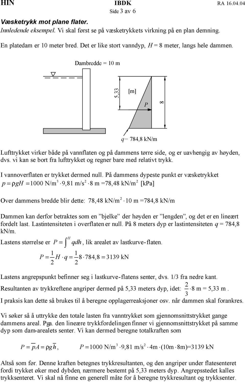 vi kan se bort fra lufttrkket og regner bare med relativt trkk. I vannoverflaten er trkket dermed null.