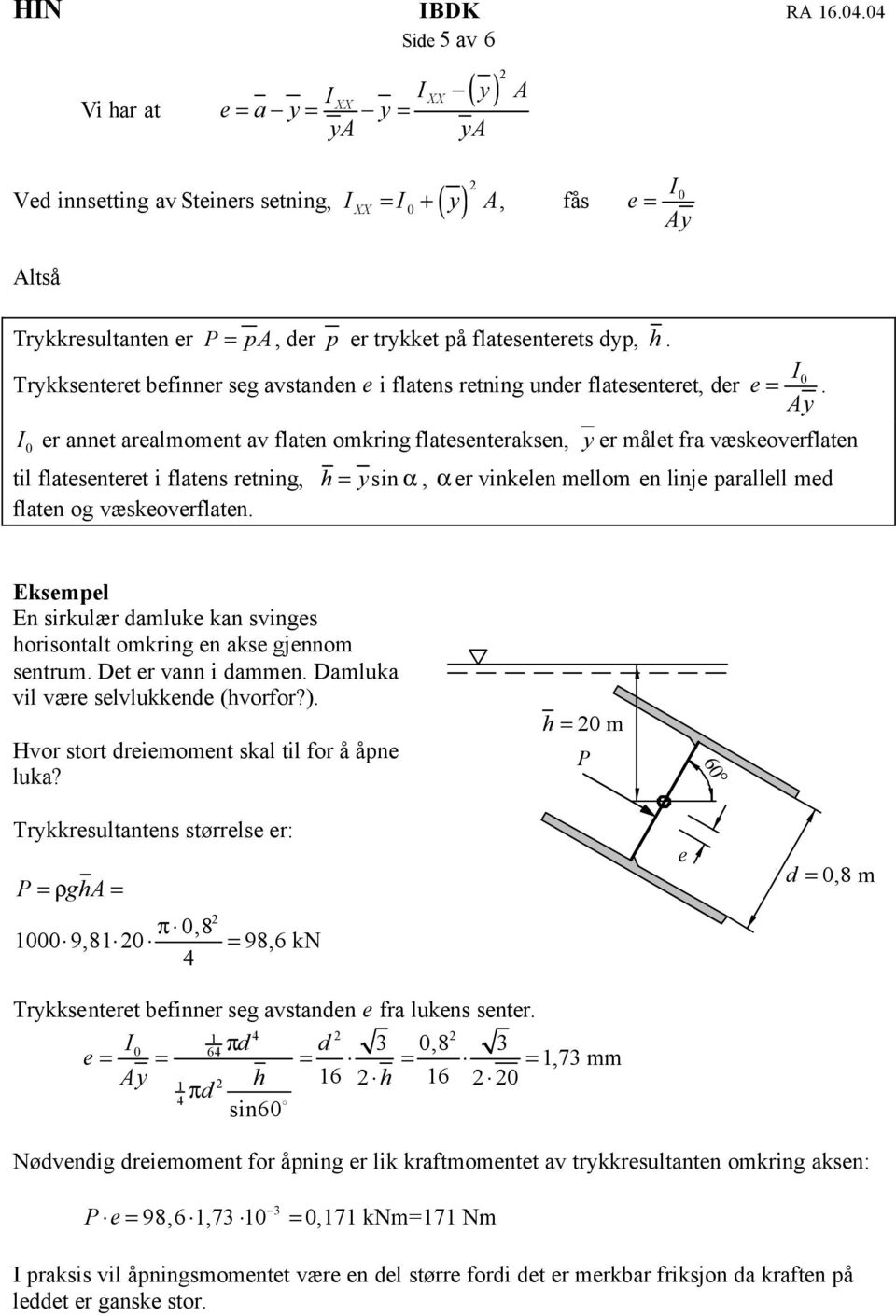 I er annet arealmoment av flaten omkring flatesenteraksen, er målet fra væskeoverflaten til flatesenteret i flatens retning, flaten og væskeoverflaten.