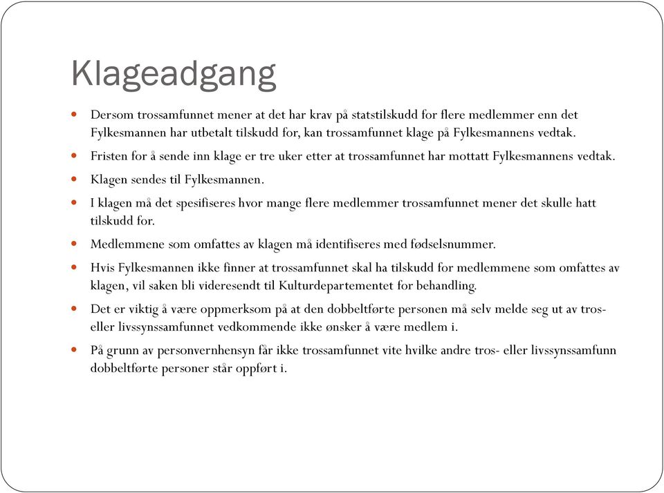 I klagen må det spesifiseres hvor mange flere medlemmer trossamfunnet mener det skulle hatt tilskudd for. Medlemmene som omfattes av klagen må identifiseres med fødselsnummer.