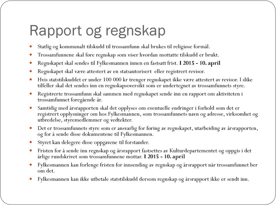 Hvis statstilskuddet er under 100 000 kr trenger regnskapet ikke være attestert av revisor. I slike tilfeller skal det sendes inn en regnskapsoversikt som er undertegnet av trossamfunnets styre.