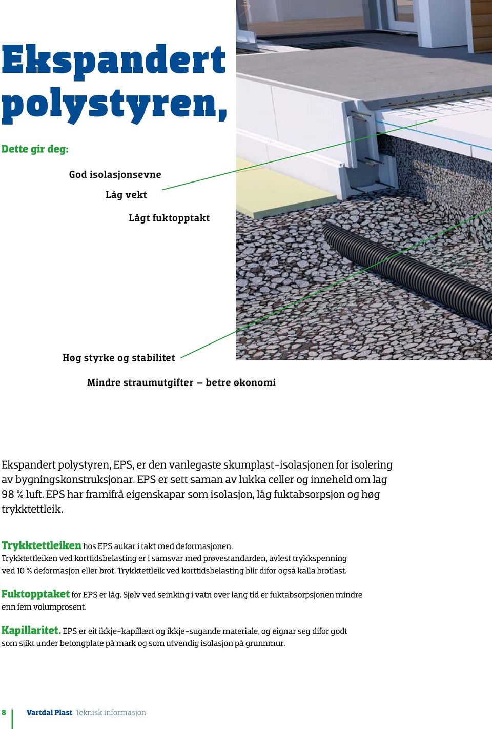 EPS har framifrå eigenskapar som isolasjon, låg fuktabsorpsjon og høg trykktettleik. Trykktettleiken hos EPS aukar i takt med deformasjonen.