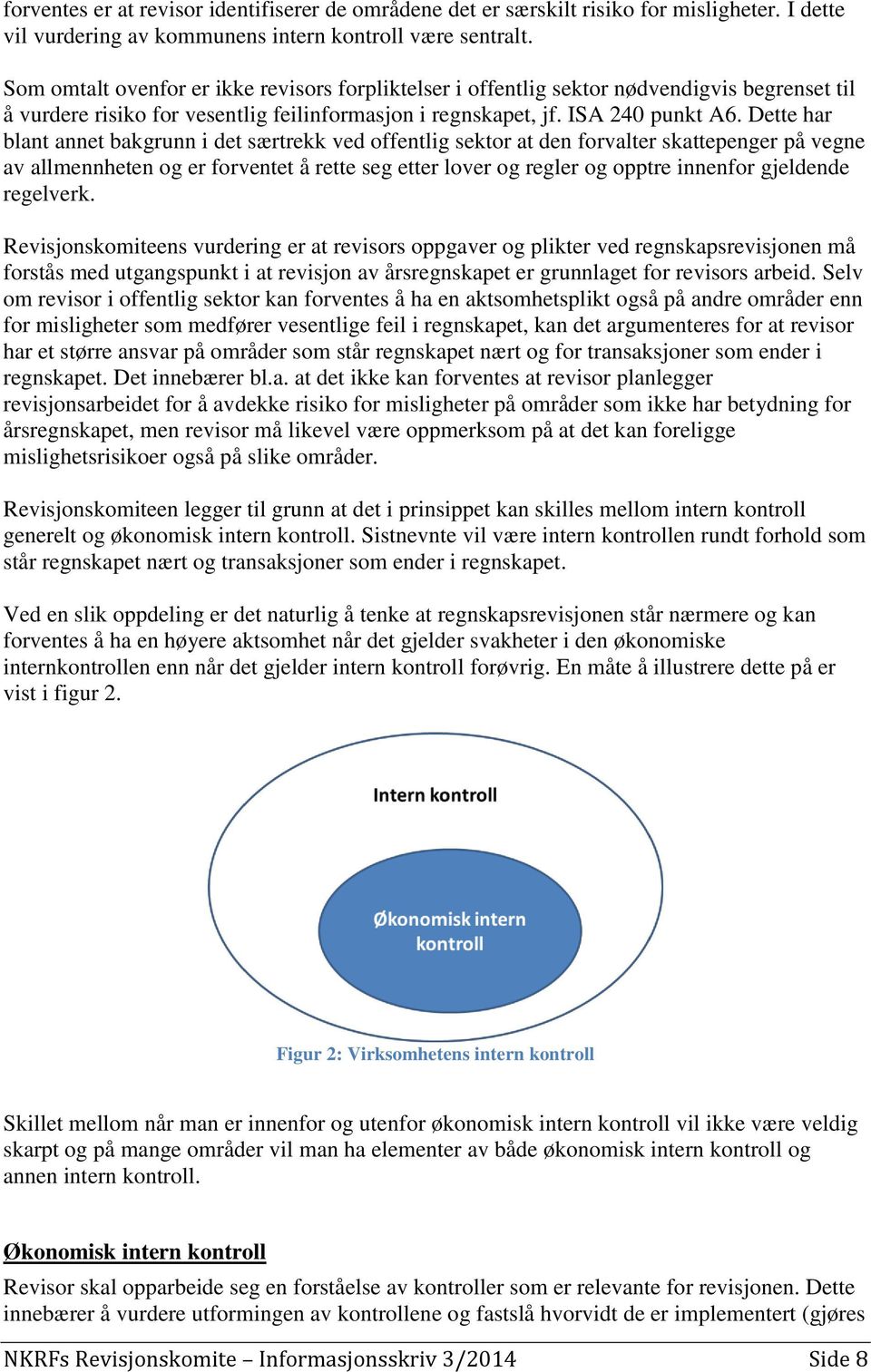 Dette har blant annet bakgrunn i det særtrekk ved offentlig sektor at den forvalter skattepenger på vegne av allmennheten og er forventet å rette seg etter lover og regler og opptre innenfor