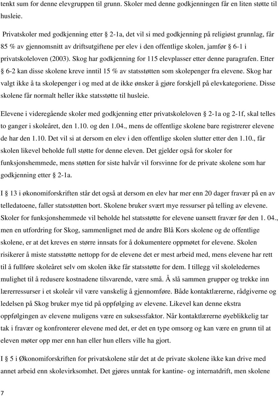 (2003). Skog har godkjenning for 115 elevplasser etter denne paragrafen. Etter 6-2 kan disse skolene kreve inntil 15 % av statsstøtten som skolepenger fra elevene.