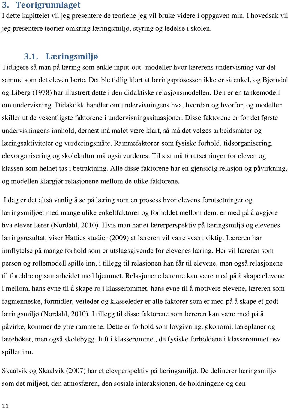 Det ble tidlig klart at læringsprosessen ikke er så enkel, og Bjørndal og Liberg (1978) har illustrert dette i den didaktiske relasjonsmodellen. Den er en tankemodell om undervisning.