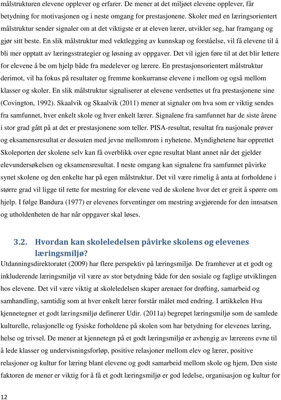 En slik målstruktur med vektlegging av kunnskap og forståelse, vil få elevene til å bli mer opptatt av læringsstrategier og løsning av oppgaver.