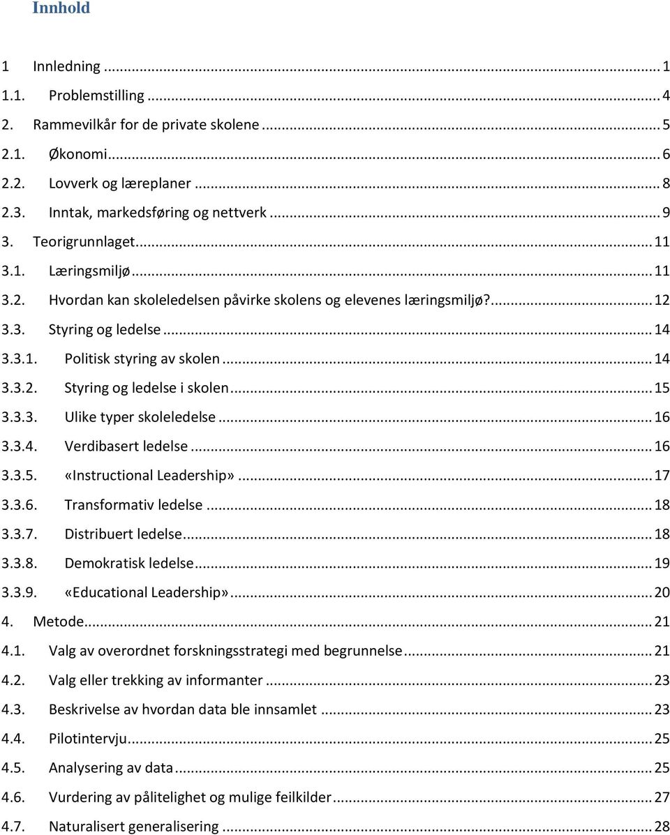 .. 15 3.3.3. Ulike typer skoleledelse... 16 3.3.4. Verdibasert ledelse... 16 3.3.5. «Instructional Leadership»... 17 3.3.6. Transformativ ledelse... 18 3.3.7. Distribuert ledelse... 18 3.3.8. Demokratisk ledelse.