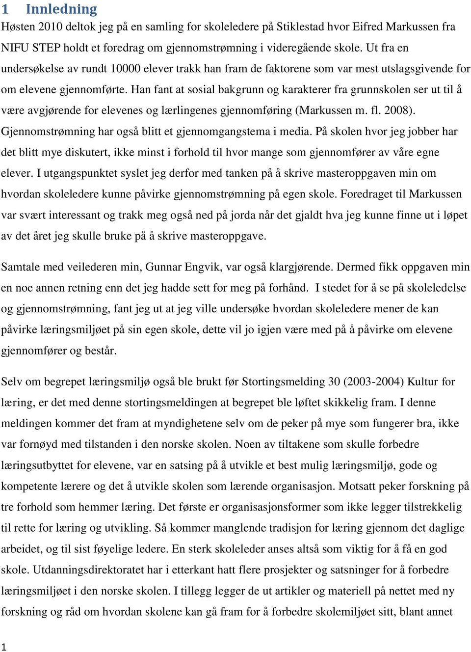 Han fant at sosial bakgrunn og karakterer fra grunnskolen ser ut til å være avgjørende for elevenes og lærlingenes gjennomføring (Markussen m. fl. 2008).