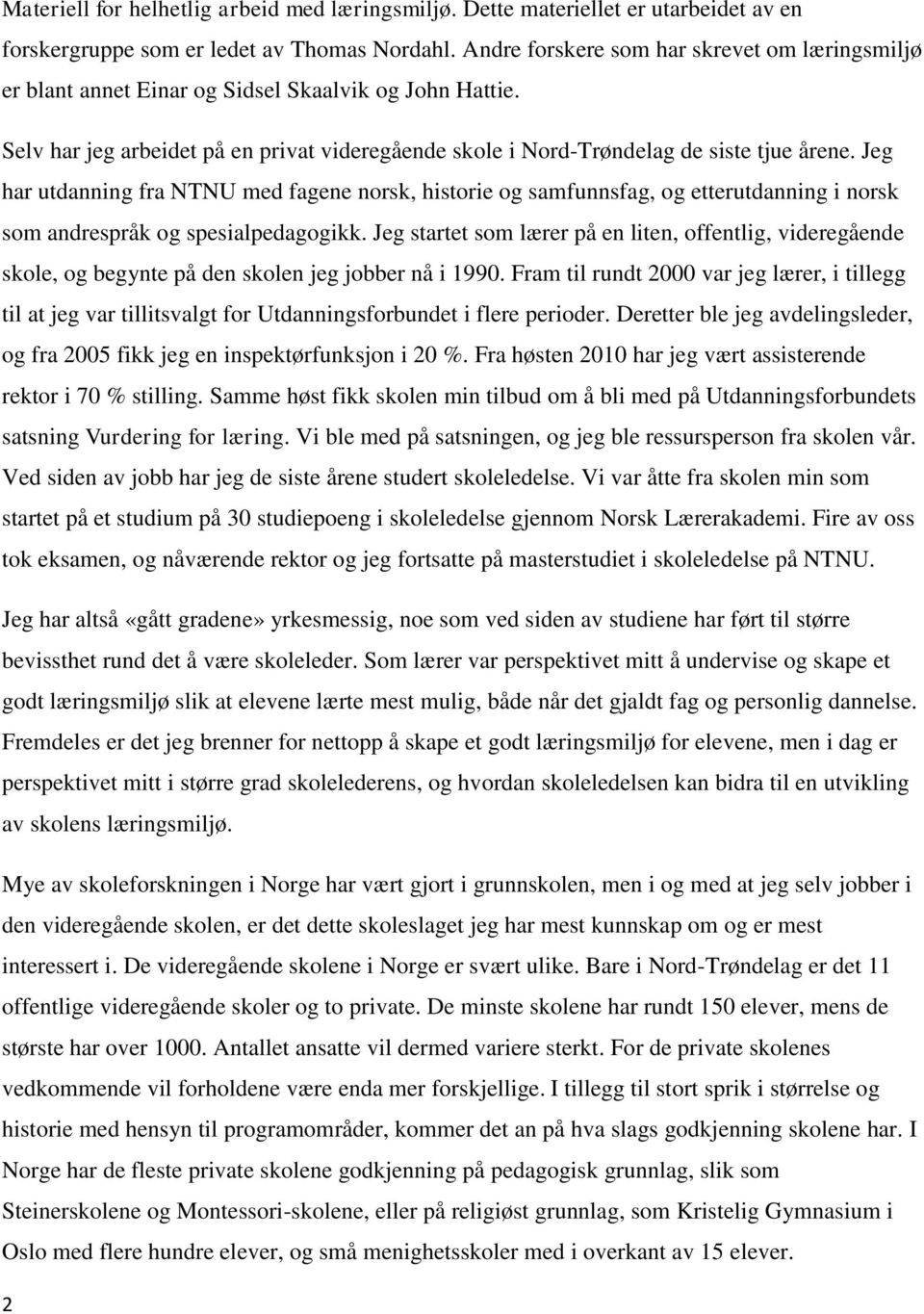 Jeg har utdanning fra NTNU med fagene norsk, historie og samfunnsfag, og etterutdanning i norsk som andrespråk og spesialpedagogikk.