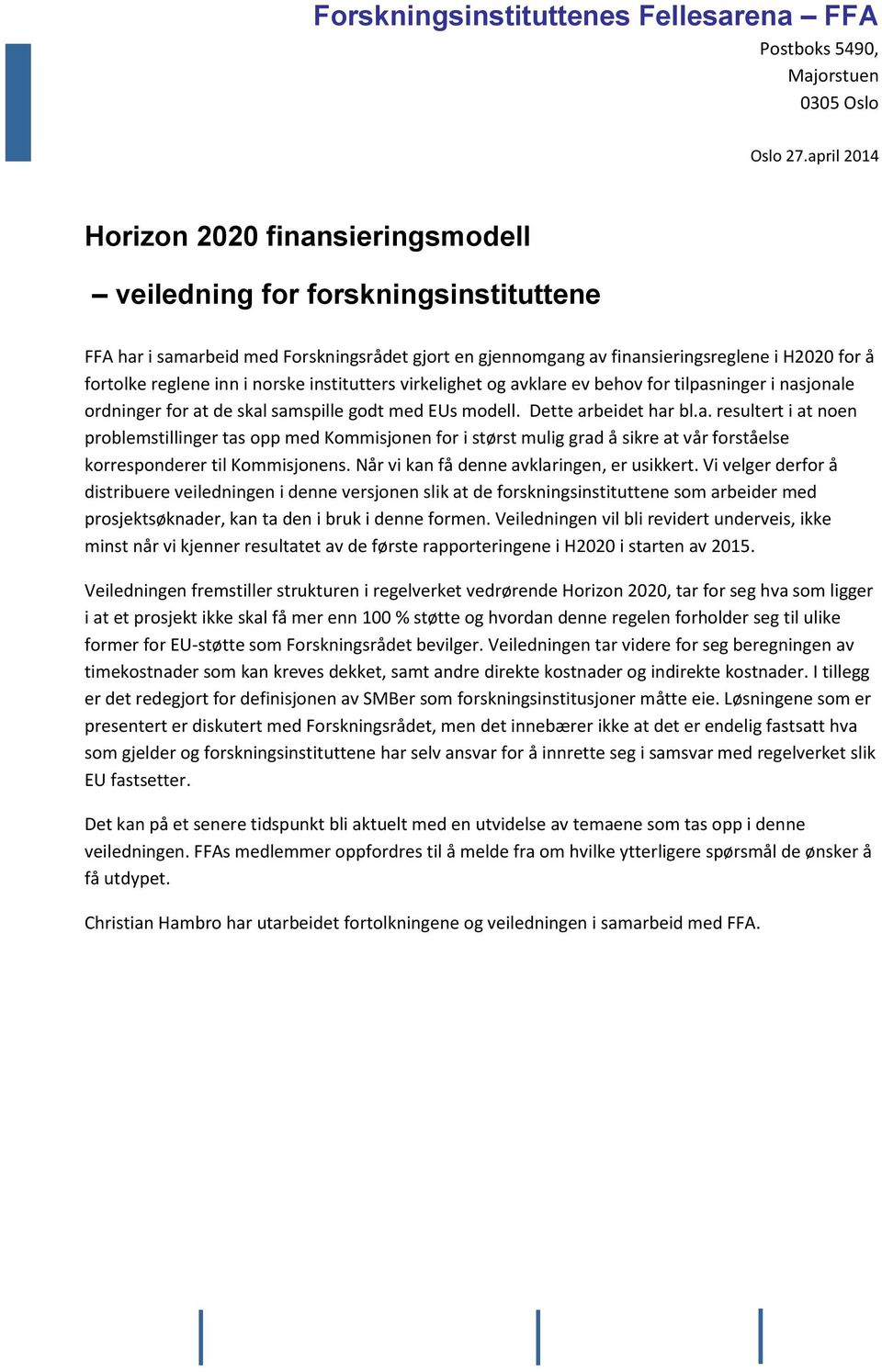 inn i norske institutters virkelighet og avklare ev behov for tilpasninger i nasjonale ordninger for at de skal samspille godt med EUs modell. Dette arbeidet har bl.a. resultert i at noen problemstillinger tas opp med Kommisjonen for i størst mulig grad å sikre at vår forståelse korresponderer til Kommisjonens.