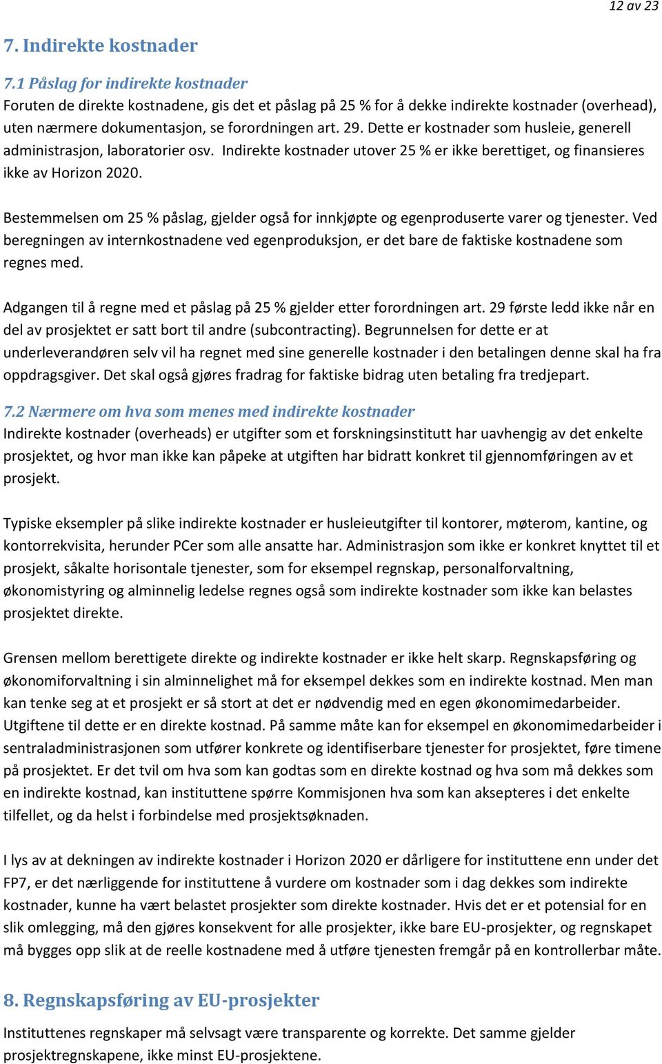 Dette er kostnader som husleie, generell administrasjon, laboratorier osv. Indirekte kostnader utover 25 % er ikke berettiget, og finansieres ikke av Horizon 2020.