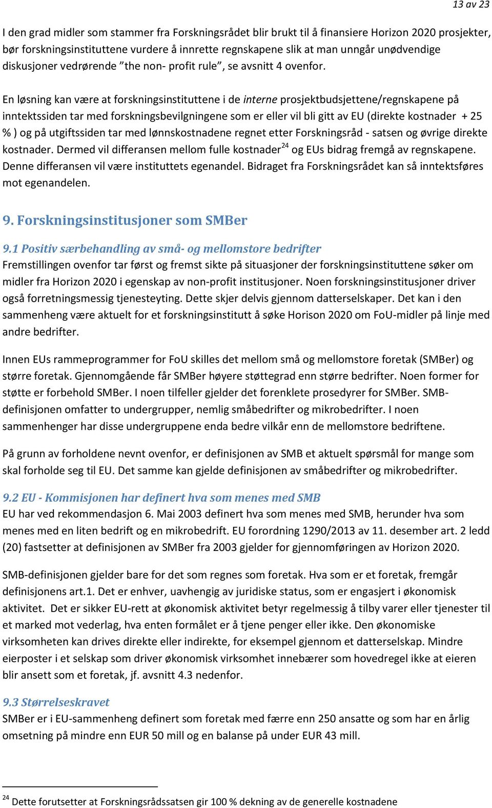 En løsning kan være at forskningsinstituttene i de interne prosjektbudsjettene/regnskapene på inntektssiden tar med forskningsbevilgningene som er eller vil bli gitt av EU (direkte kostnader + 25 % )