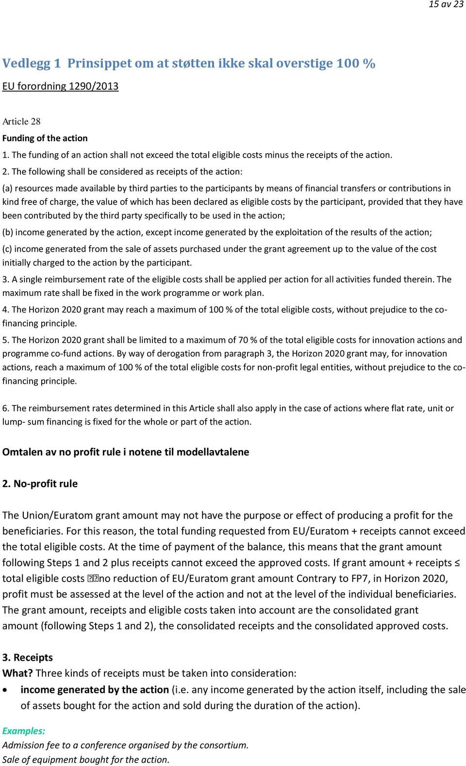 The following shall be considered as receipts of the action: (a) resources made available by third parties to the participants by means of financial transfers or contributions in kind free of charge,