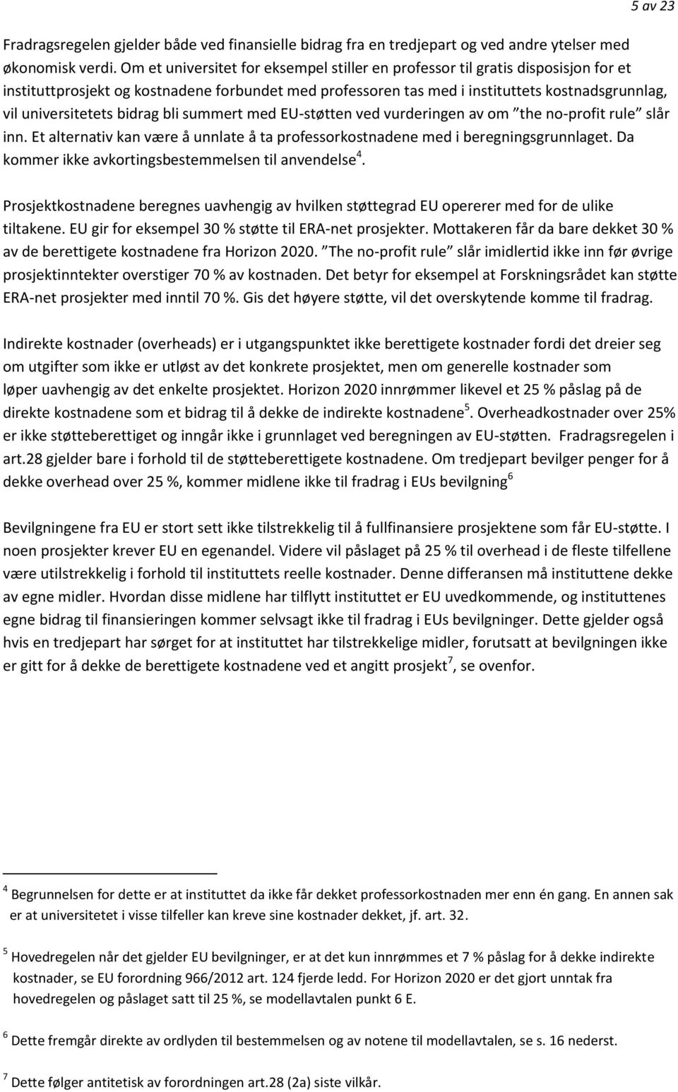 bidrag bli summert med EU-støtten ved vurderingen av om the no-profit rule slår inn. Et alternativ kan være å unnlate å ta professorkostnadene med i beregningsgrunnlaget.