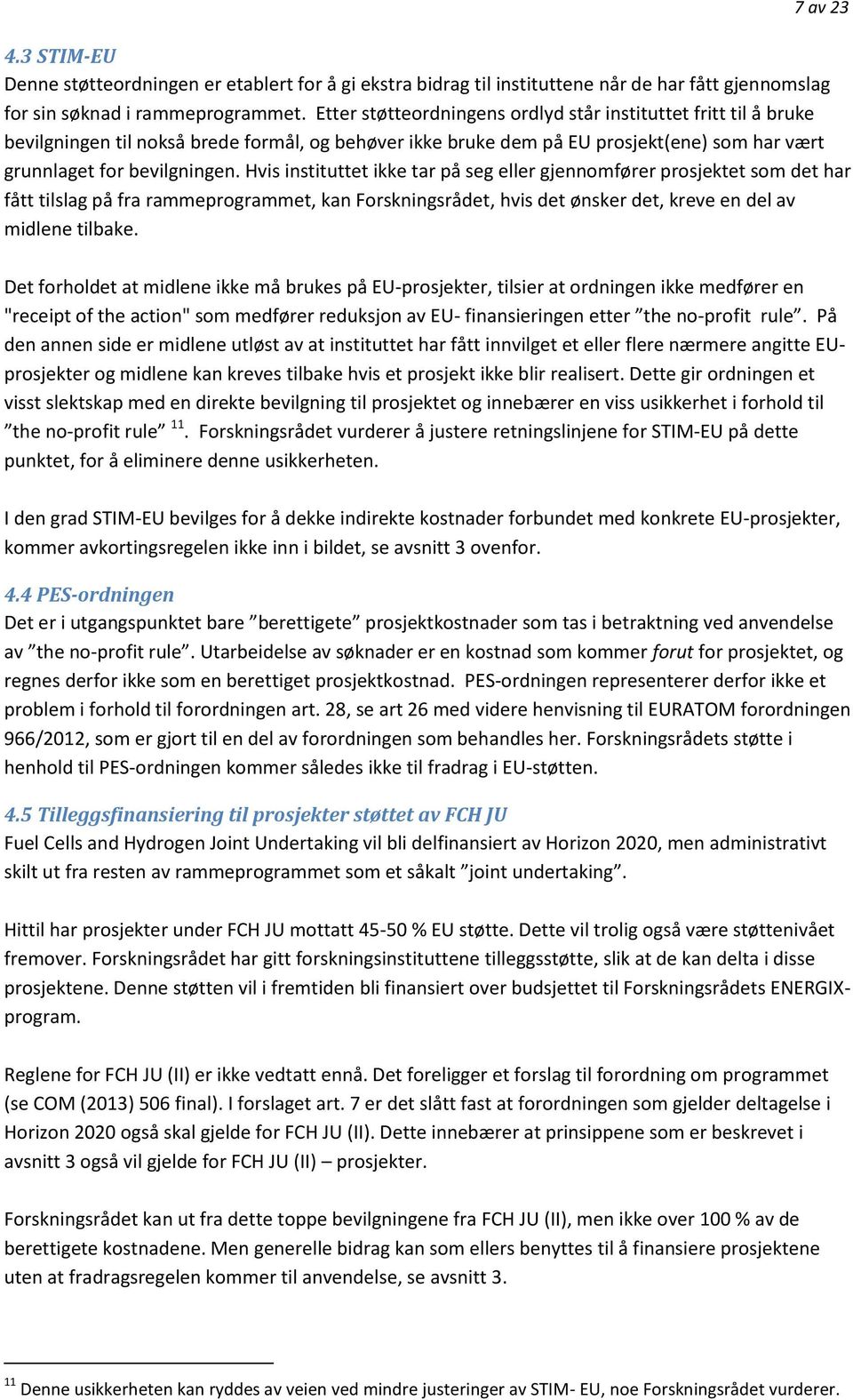 Hvis instituttet ikke tar på seg eller gjennomfører prosjektet som det har fått tilslag på fra rammeprogrammet, kan Forskningsrådet, hvis det ønsker det, kreve en del av midlene tilbake.