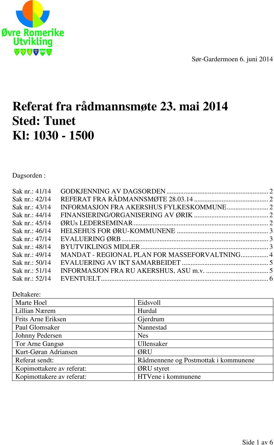 .. 2 Sak nr.: 46/14 HELSEHUS FOR ØRU-KOMMUNENE... 3 Sak nr.: 47/14 EVALUERING ØRB... 3 Sak nr.: 48/14 BYUTVIKLINGS MIDLER... 3 Sak nr.: 49/14 MANDAT - REGIONAL PLAN FOR MASSEFORVALTNING... 4 Sak nr.