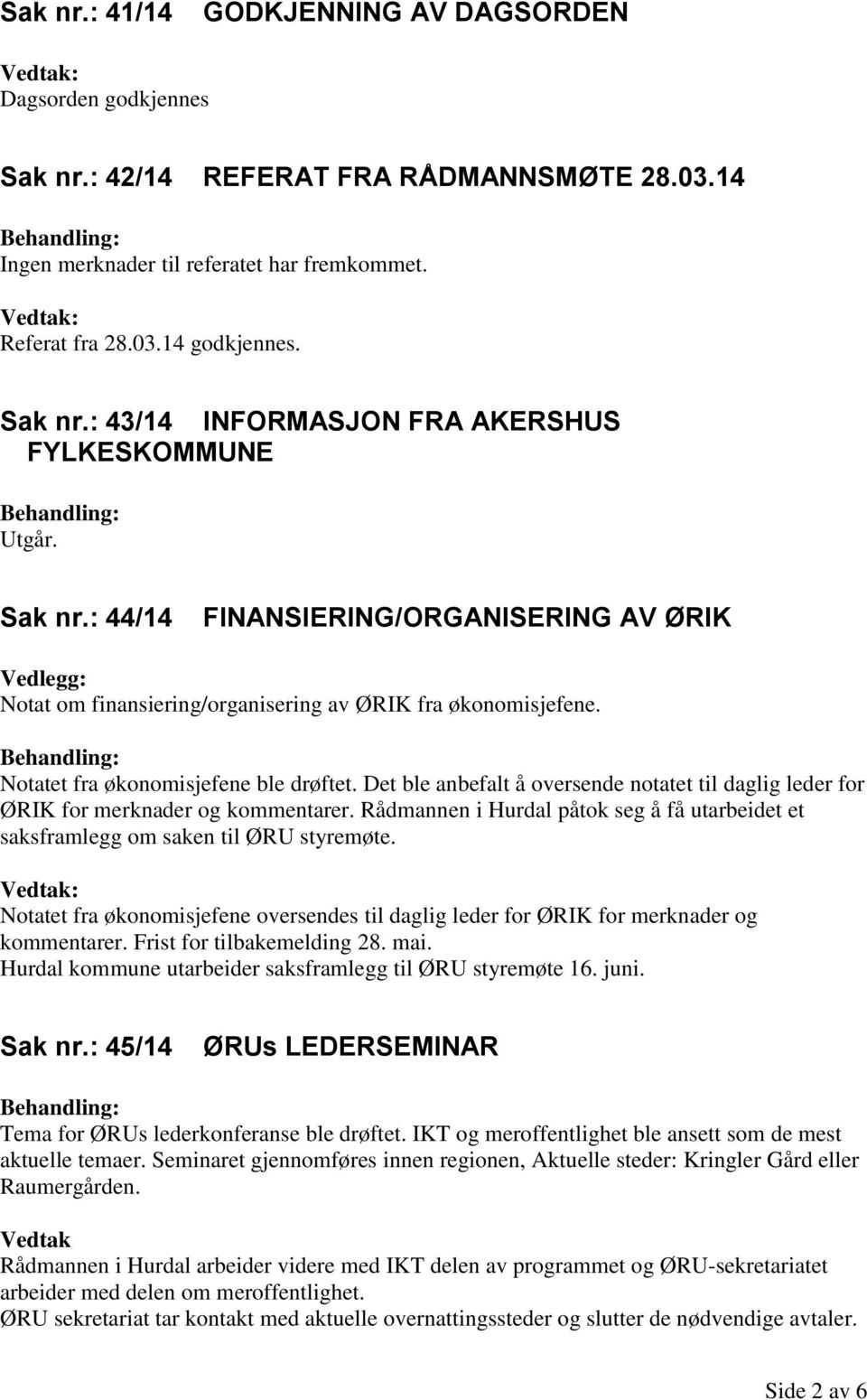 Det ble anbefalt å oversende notatet til daglig leder for ØRIK for merknader og kommentarer. Rådmannen i Hurdal påtok seg å få utarbeidet et saksframlegg om saken til ØRU styremøte.