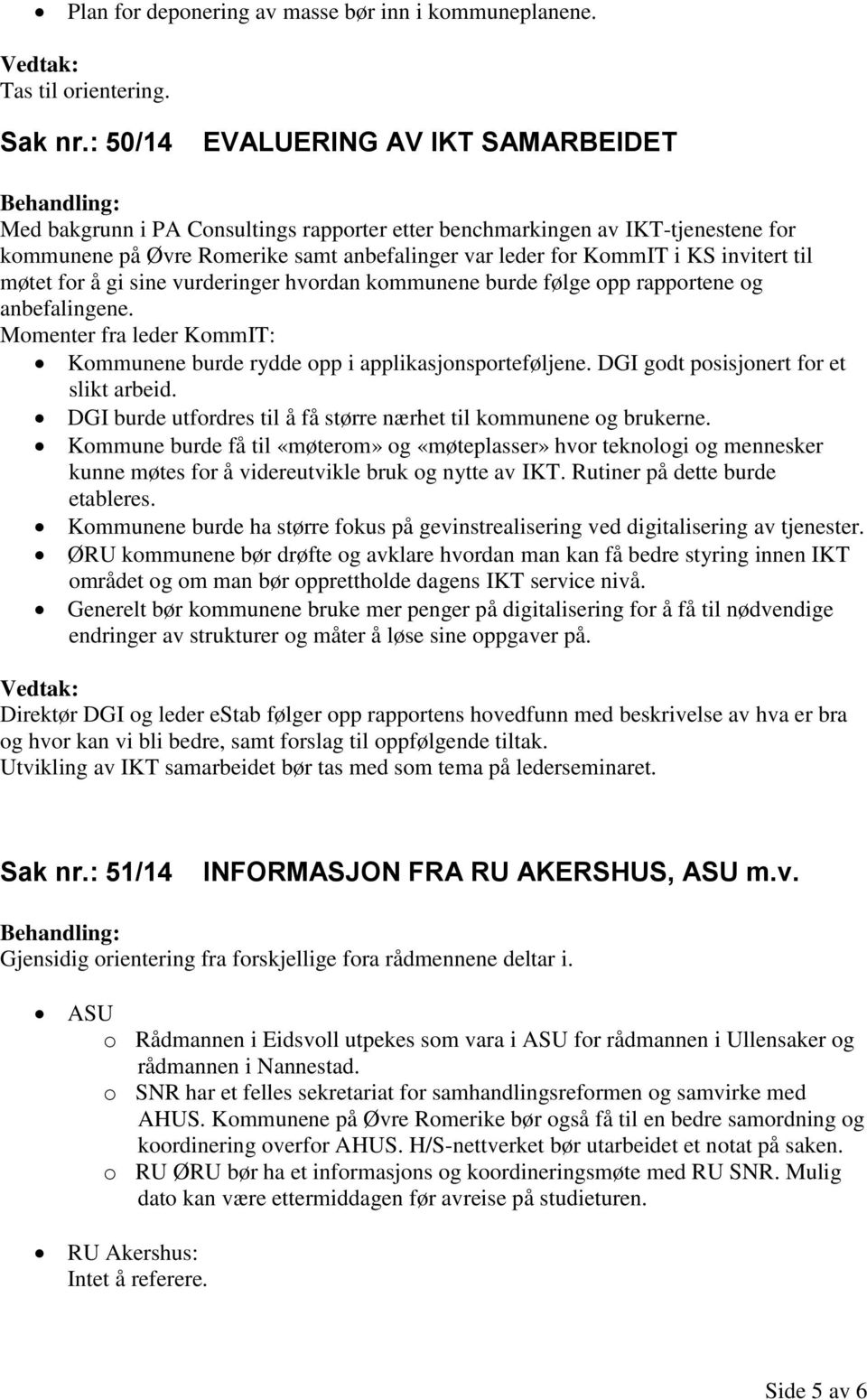 invitert til møtet for å gi sine vurderinger hvordan kommunene burde følge opp rapportene og anbefalingene. Momenter fra leder KommIT: Kommunene burde rydde opp i applikasjonsporteføljene.