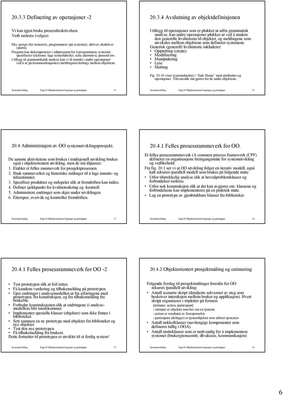 I tillegg til grammatikalsk analyse kan vi få innsikt i andre operasjoner ved å se på kommunikasjonen (meldingsutveksling) mellom objektene. 20.3.