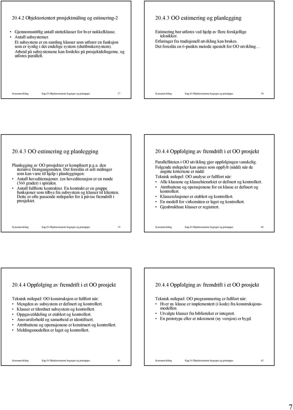 4.3 OO estimering og planlegging Estimering bør utføres ved hjelp av flere forskjellige teknikker. Erfaringer fra tradisjonell utvikling kan brukes.