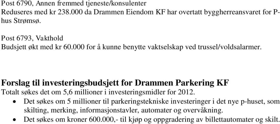 Forslag til investeringsbudsjett for Drammen Parkering KF Totalt søkes det om 5,6 millioner i investeringsmidler for 2012.