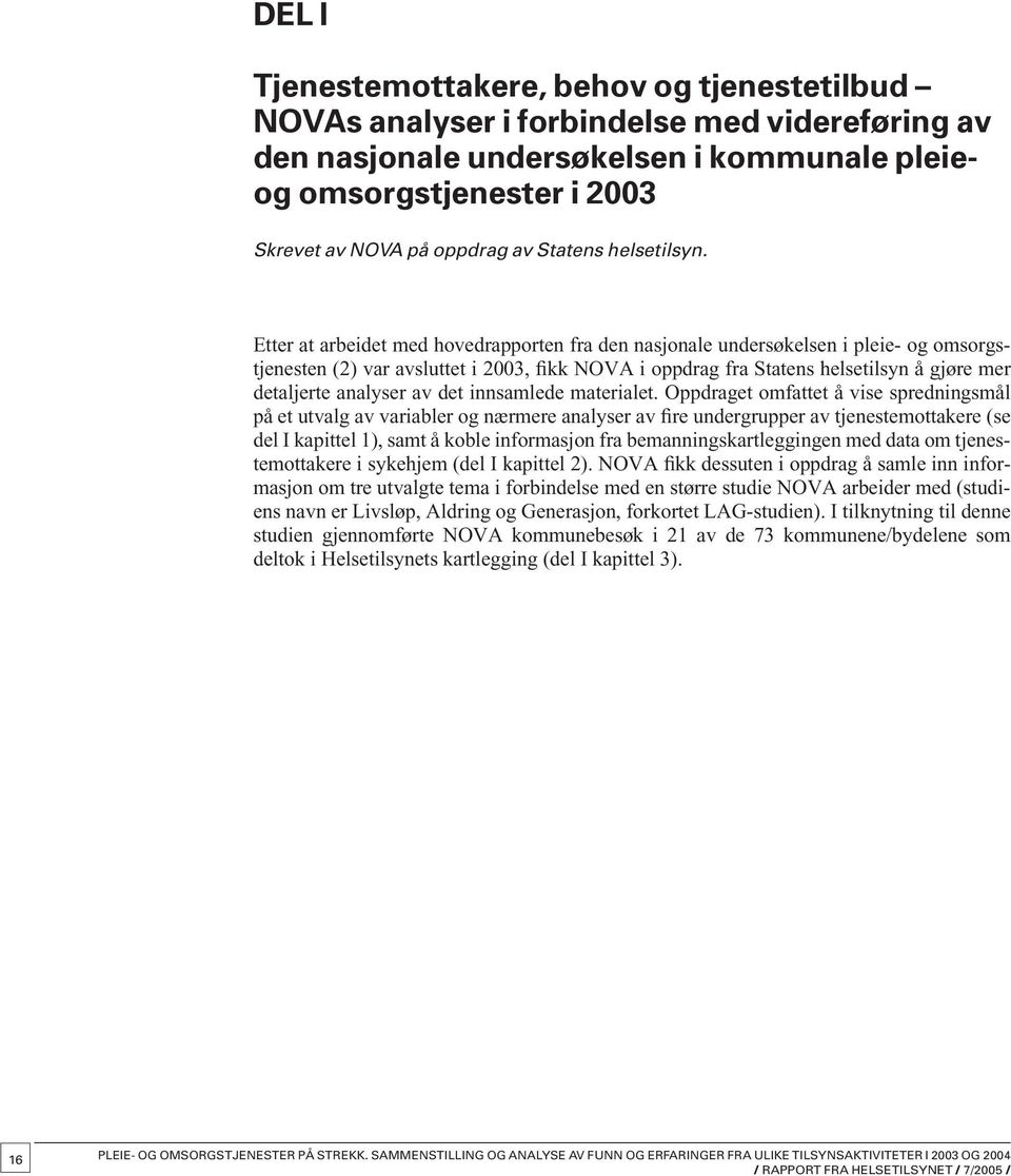 Etter at arbeidet med hovedrapporten fra den nasjonale undersøkelsen i pleie- og omsorgstjenesten (2) var avsluttet i 2003, fikk NOVA i oppdrag fra Statens helsetilsyn å gjøre mer detaljerte analyser