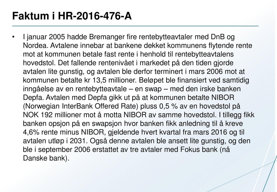 Det fallende rentenivået i markedet på den tiden gjorde avtalen lite gunstig, og avtalen ble derfor terminert i mars 2006 mot at kommunen betalte kr 13,5 millioner.